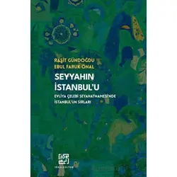 Seyyahın İstanbulu/ Evliya Çelebinin Seyahatnamesinde İstanbulun Sırları