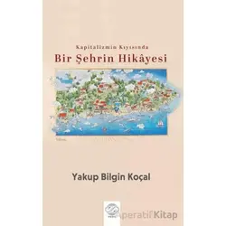 Kapitalizmin Kıyısında Bir Şehrin Hikayesi - Yakup Bilgin Koçal - Post Yayınevi
