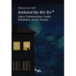 Ankarada Bir Ev: Yakın Tarihimizden Trajik, Ürkütücü, Garip Olaylar - Münevver Elif - Sel Yayıncılık