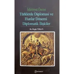 İslamiyet Öncesi Türklerde Diplomasi ve Hunlar Dönemi - Özgür Tokan - Fenomen Yayıncılık