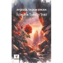İçim Bir Yangın Yeri - Ayşegül Taşkın Erkan - Ark Kitapları