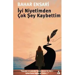 İyi Niyetimden Çok Şey Kaybettim - Bahar Ensari - Kanon Kitap