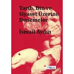 Tarih, Din ve Siyaset Üzerine Denemeler - İsmail Aydın - Favori Yayınları