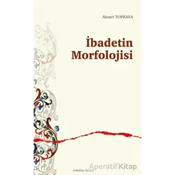 İbadetin Morfolojisi - Ahmet Topkaya - Ankara Okulu Yayınları