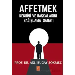 Affetmek - Kendini ve Başkalarını Bağışlama Sanatı - Aslı Bugay Sökmez - Nobel Yaşam