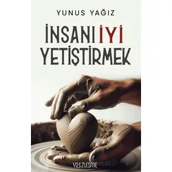İnsanı İyi Yetiştirmek - Yunus Yağız - Yüzleşme Yayınları