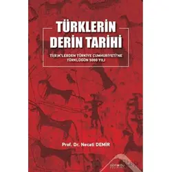 Türklerin Derin Tarihi Tİ(R)K’lerden Türkiye Cumhuriyetine Türklüğün 5000 Yılı