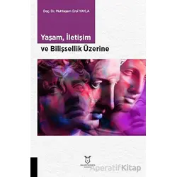 Yaşam, İletişim ve Bilişsellik Üzerine - Muhteşem Erol Yayla - Akademisyen Kitabevi