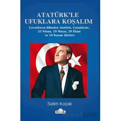 Atatürk’le Ufuklara Koşalım/23 Nisan-19 Mayıs Şiirleri - Salim Koçak - Ulak Yayıncılık