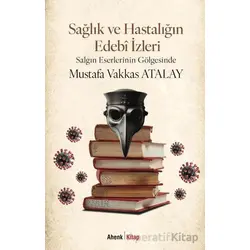 Sağlık ve Hastalığın Edebî İzleri - Mustafa Vakkas Atalay - Ahenk Kitap