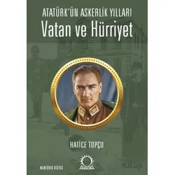 Vatan ve Hürriyet – Atatürk’ün Askerlik Yılları - Hatice Topçu - Angora Kitapları