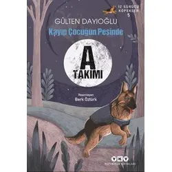 A Takımı İz Sürücü Köpekler 5 - Kayıp Çocuğun Peşinde - Gülten Dayıoğlu - Yapı Kredi Yayınları
