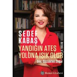Yandığın Ateş Yoluna Işık Olur - Güç, Güçlükten Doğar - Sedef Kabaş - Remzi Kitabevi