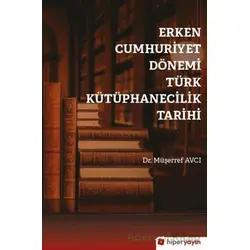 Erken Cumhuriyet Dönemi Türk Kütüphanecilik Tarihi - Müşerref Avcı - Hiperlink Yayınları