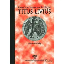 Titus Livius - Roma’nın Yurtsever Tarihçisi - Bedia Demiriş - Arkeoloji ve Sanat Yayınları