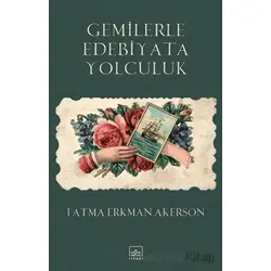 Gemilerle Edebiyata Yolculuk - Fatma Erkman Akerson - İthaki Yayınları