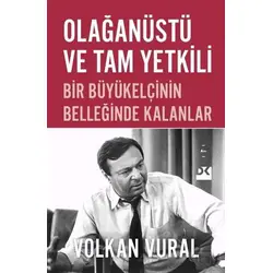Olağanüstü ve Tam Yetkili Bir Büyükelçinin Belleğinde Kalanlar - Volkan Vural - Doğan Kitap