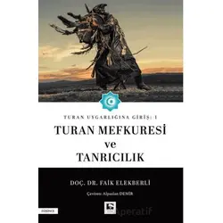 Turan Uygarlığına Giriş: 1 Turan Mefkuresi ve Tanrıcılık - Faik Elekberli - Çınaraltı Yayınları