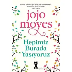 Hepimiz Burada Yaşıyoruz - Jojo Moyes - Dex Yayınevi