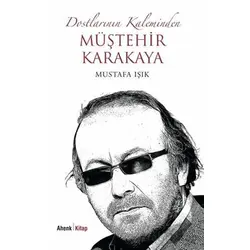 Dostlarının Kaleminden Müştehir Karakaya - Mustafa Işık - Ahenk Kitap
