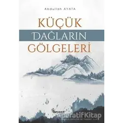 Küçük Dağların Gölgeleri - Abdullah Ayata - Beyazıt Yayınevi
