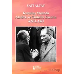 Kurtuluş Yolunda Atatürk ve Turhallı Gazinin Anıları - Sati Altay - Sokak Kitapları Yayınları