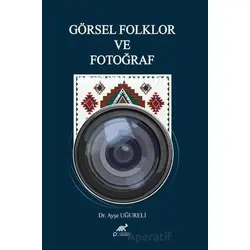 Görsel Folklor ve Fotoğraf - Ayşe Uğureli - Paradigma Akademi Yayınları