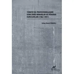 Türkiye’de Profesyonelleşme Sürecinde Mimarlar ve Persona Kurulumları (1882-1951)