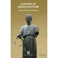 A History Of Greek Sculpture - Alexander Stuart Murray - Myrina Yayınları