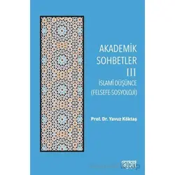 Akademik Sohbetler 3 İslam Düşüncesi (Felsefe-Sosyoloji) - Yavuz Köktaş - Rağbet Yayınları