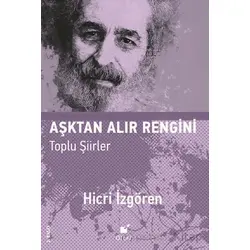 Aşktan Alır Rengini (Toplu Şiirler) - Hicri İzgören - Öteki Yayınevi