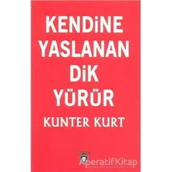 Kendine Yaslanan Dik Yürür - Kunter Kurt - Dorlion Yayınları