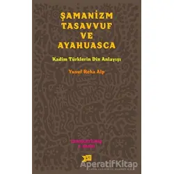 Şamanizm, Tasavvuf ve Ayahuasca - Yusuf Reha Alp - Altıkırkbeş Yayınları