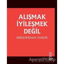 Alışmak İyileşmek Değil - Berxwedan Yaruk - Altıkırkbeş Yayınları