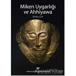 Miken Uygarlığı ve Ahhiyawa - Barış Gür - Arkeoloji ve Sanat Yayınları