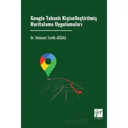Google Tabanlı Kişiselleştirilmiş Haritalama Uygulamaları - Mehmet Tevfik Ağdaş - Gazi Kitabevi