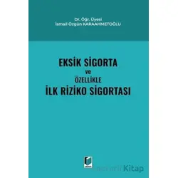 Eksik Sigorta ve Özellikle İlk Riziko Sigortası - İsmail Özgün Karaahmetoğlu - Adalet Yayınevi