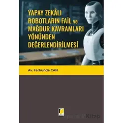 Yapay Zekalı Robotların Fail ve Mağdur Kavramları Yönünden Değerlendirilmesi