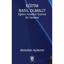 Eğitim Nasıl Olmalı? Eğitim Felsefesi Üzerine Bir Deneme - Abdullah Aydemir - Dorlion Yayınları
