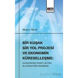 Bir Kuşak Bir Yol Projesi ve Ekonomik Küreselleşme: Uluslararası Ticaret, Altyapı ve Jeopolitiğin Dö