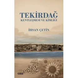 Tekirdağ Kentleşmesi ve Kimliği - İhsan Çetin - Çizgi Kitabevi Yayınları