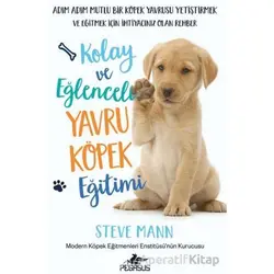 Kolay ve Eğlenceli Yavru Köpek Eğitimi - Steve Mann - Pegasus Yayınları
