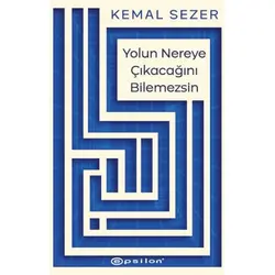 Yolun Nereye Çıkacağını Bilemezsin - Kemal Sezer - Epsilon Yayınevi