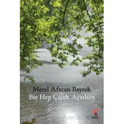 Biz Hep Çiçek Açarken - Meral Afacan Bayrak - Klaros Yayınları