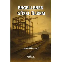 Engellenen Güzel Ülkem - Ahmet Öztemel - Gülnar Yayınları