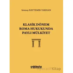 Klasik Dönem Roma Hukukunda Paylı Mülkiyet - Setenay Baytemir Tarhan - On İki Levha Yayınları