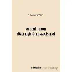 Medeni Hukuk Tüzel Kişiliği Kurma İşlemi - Neslihan Öz Kaşka - On İki Levha Yayınları