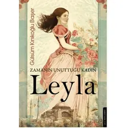 Zamanın Unuttuğu Kadın: Leyla - Gülsüm Kınıkoğlu Başer - Destek Yayınları