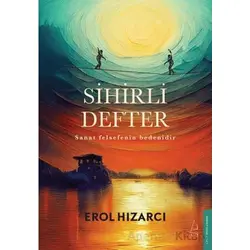 Sihirli Defter Sanat Felsefenin Bedenidir - Erol Hızarcı - Destek Yayınları