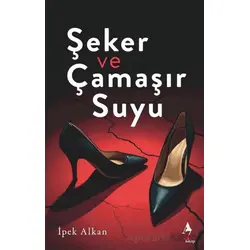Şeker ve Çamaşır Suyu - İpek Alkan - A7 Kitap